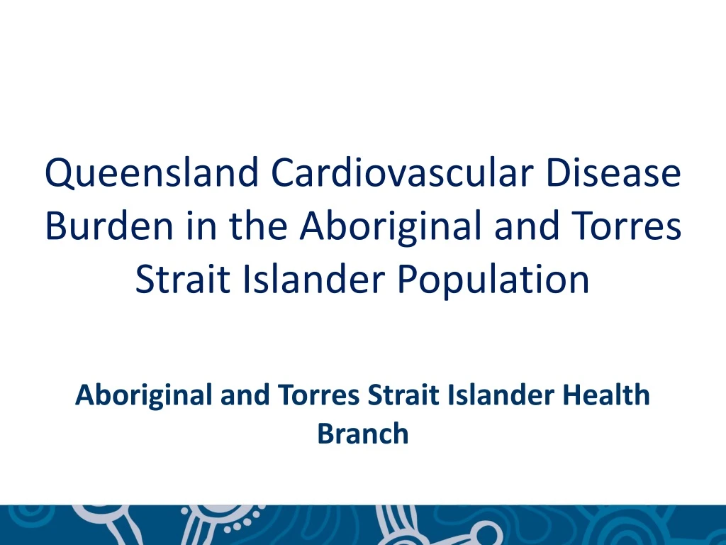 queensland cardiovascular disease burden in the aboriginal and torres strait islander population