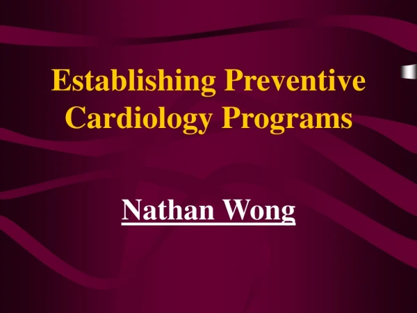 Establishing Preventive  Cardiology Programs Nathan Wong