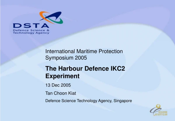 International Maritime Protection Symposium 2005 The Harbour Defence IKC2 Experiment 13 Dec 2005