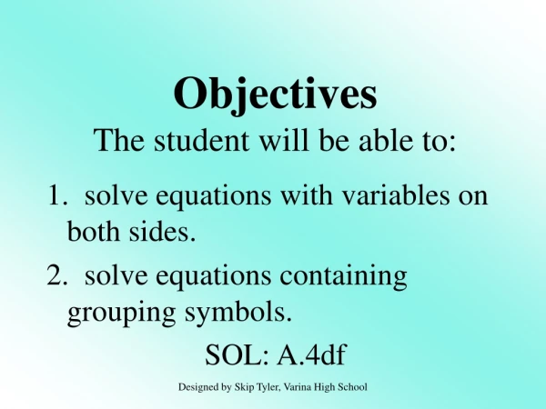 1.  solve equations with variables on both sides. 2.  solve equations containing grouping symbols.