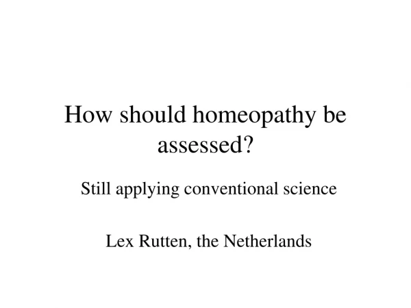 How should homeopathy be assessed?