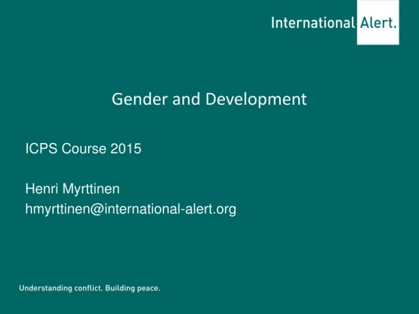 Gender and Development ICPS Course 2015 Henri Myrttinen hmyrttinen@international-alert