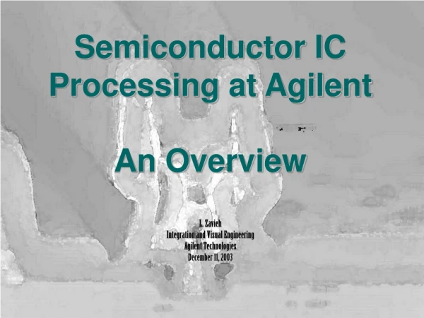 Semiconductor IC Processing at Agilent An Overview L. Zavieh Integration and Visual Engineering