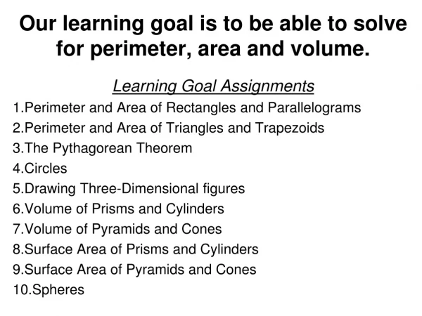 Our learning goal is to be able to solve for perimeter, area and volume.