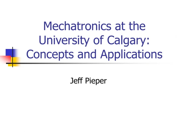 Mechatronics at the University of Calgary:  Concepts and Applications