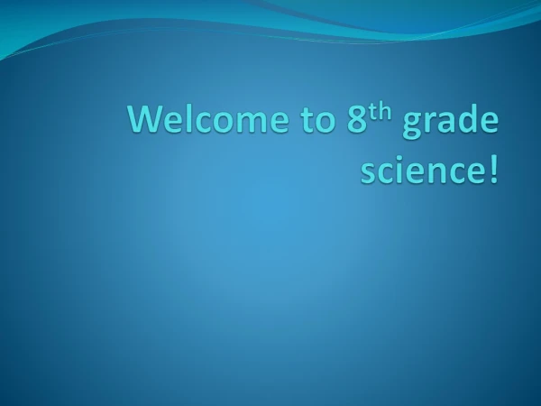 Welcome to 8 th  grade science!