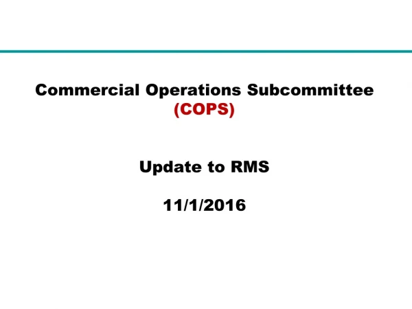 Commercial Operations Subcommittee  (COPS) Update to RMS 11/1/2016