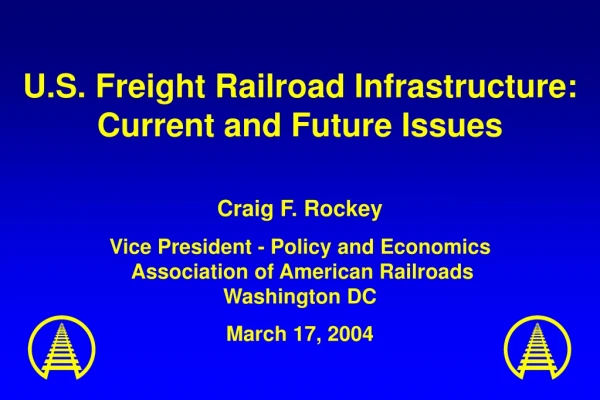 U.S. Freight Railroad Infrastructure: Current and Future Issues Craig F. Rockey