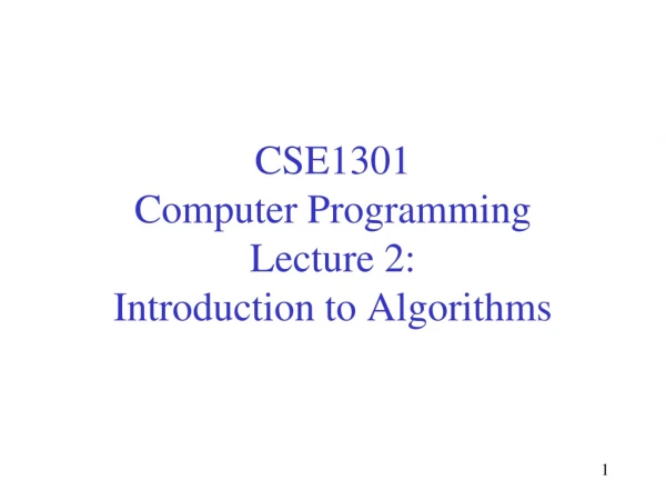 CSE1301 Computer Programming Lecture 2: Introduction to Algorithms