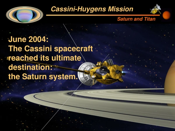 June 2004:  The Cassini spacecraft  reached its ultimate  destination:  the Saturn system.