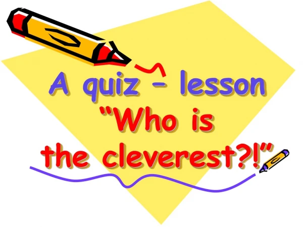 A quiz – lesson “Who is  the cleverest?!”