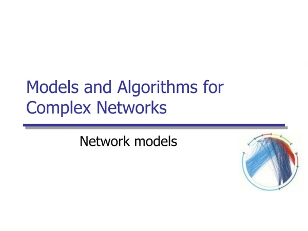 Models and Algorithms for Complex Networks