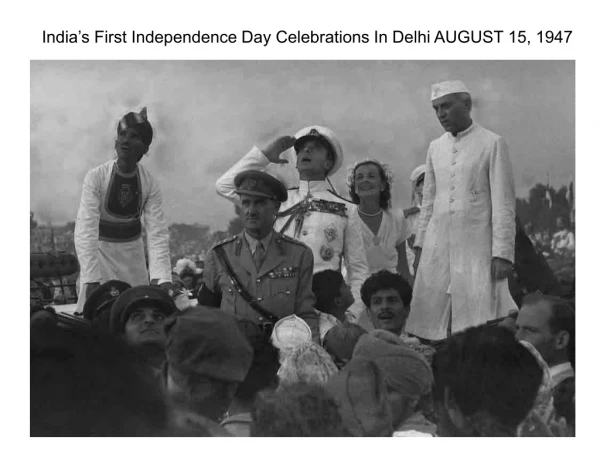 India’s First Independence Day Celebrations In Delhi AUGUST 15, 1947
