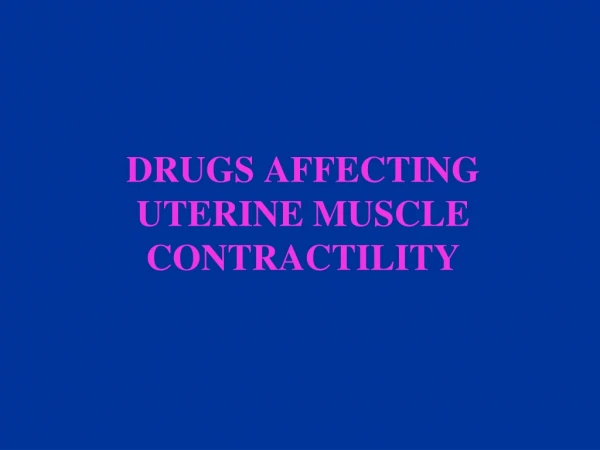 DRUGS AFFECTING UTERINE MUSCLE CONTRACTILITY