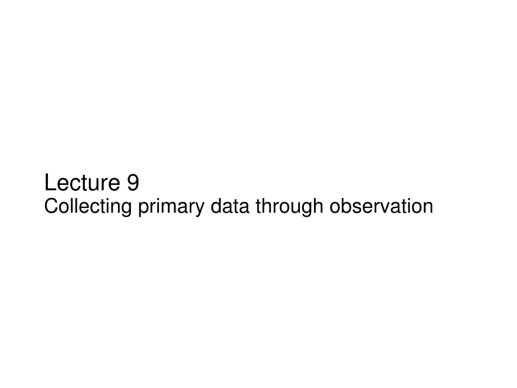 lecture 9 collecting primary data through observation