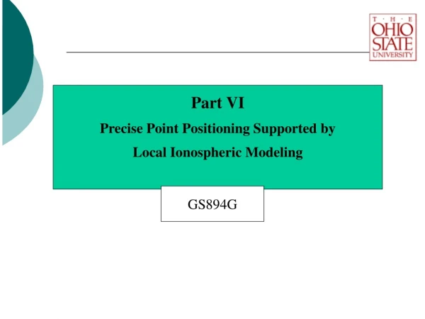 Part VI Precise Point Positioning Supported by  Local Ionospheric Modeling