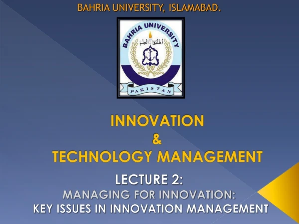 LECTURE 2: MANAGING FOR INNOVATION: KEY ISSUES IN INNOVATION MANAGEMENT