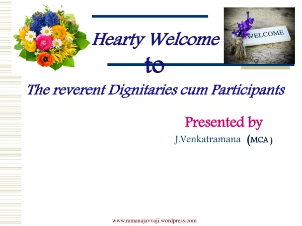 Hearty Welcome  to  The reverent  Dignitaries cum Participants