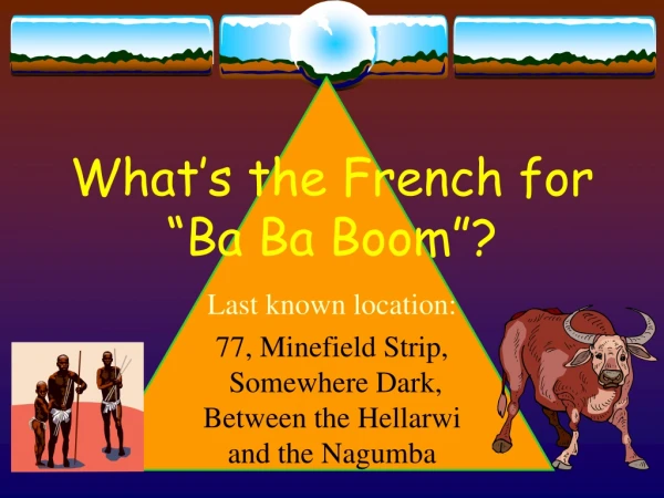 What’s the French for “Ba Ba Boom”?