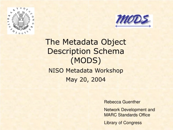 The Metadata Object Description Schema (MODS) NISO Metadata Workshop May 20, 2004