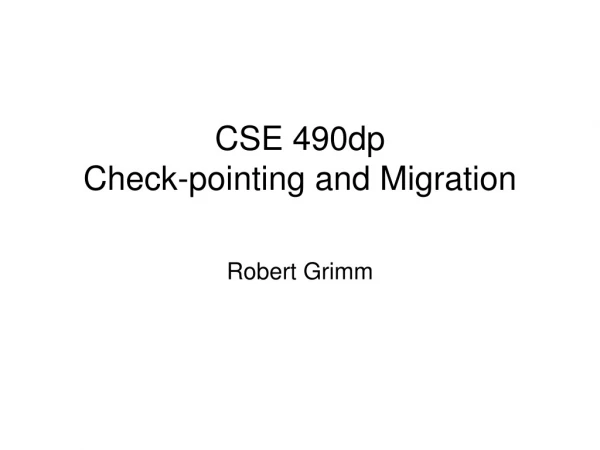 CSE 490dp Check-pointing and Migration