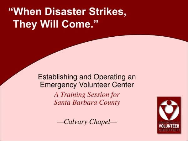 “When Disaster Strikes,  They Will Come.”