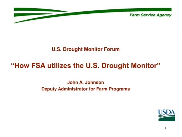 U.S. Drought Monitor Forum “How FSA utilizes the U.S. Drought Monitor” John A. Johnson