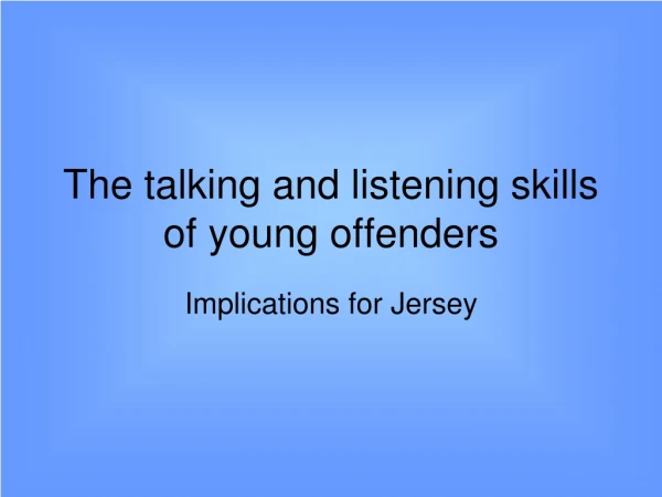 The talking and listening skills of young offenders