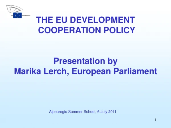 THE EU DEVELOPMENT  COOPERATION POLICY Presentation by Marika Lerch, European Parliament