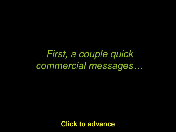 First, a couple quick  commercial messages…
