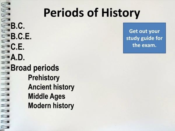 Periods of History B.C. B.C.E. C.E. A.D. Broad periods 	Prehistory 	Ancient history 	Middle Ages