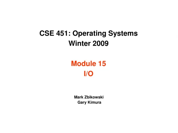 CSE 451: Operating Systems Winter 2009 Module 15 I/O