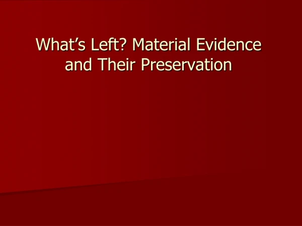 What’s Left? Material Evidence and Their Preservation