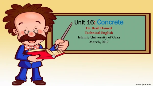 Unit  16 :  Concrete Dr. Basil Hamed Technical English Islamic University of Gaza March,  2017