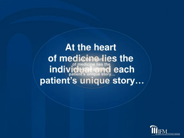 At the heart  of medicine lies the  individual and each patient’s unique story…