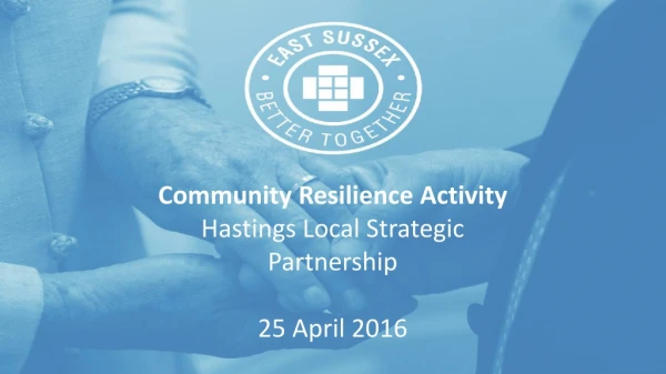 Community Resilience Activity Hastings Local Strategic Partnership 25 April 2016