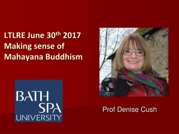 LTLRE June 30 th  2017 Making sense of Mahayana Buddhism
