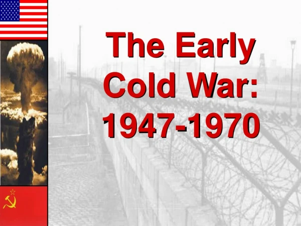 The Early Cold War: 1947-1970