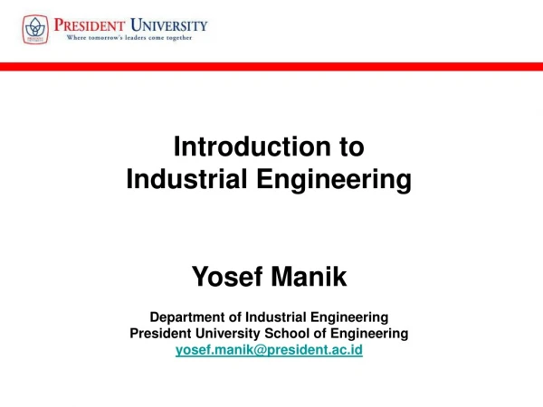 Introduction to Industrial Engineering Yosef Manik Department of Industrial Engineering