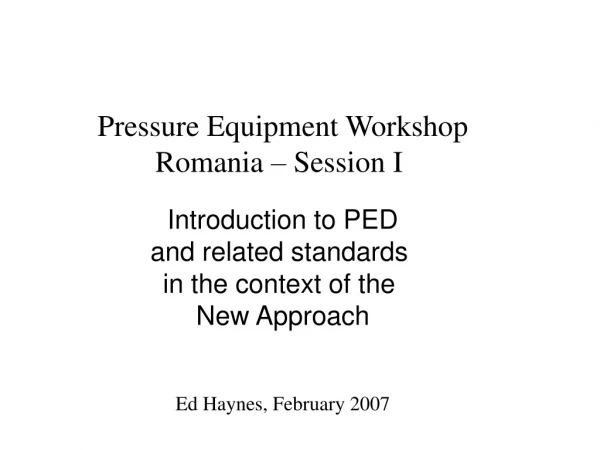 Pressure Equipment Workshop Romania – Session I  Introduction to PED and related standards