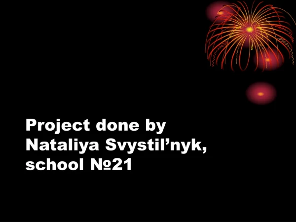 Project done by  Nataliya Svystil’nyk, school  № 21