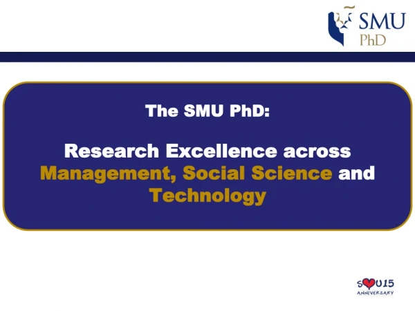 The SMU PhD: Research Excellence across  Management, Social Science and  Technology