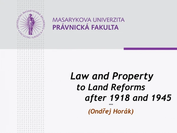 Law and Property  to Land Reforms                          after 1918 and 1945 *** (Ondřej Horák)