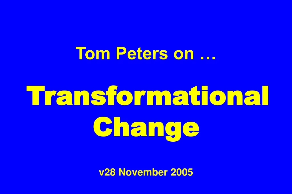 tom peters on transformational change v28 november 2005