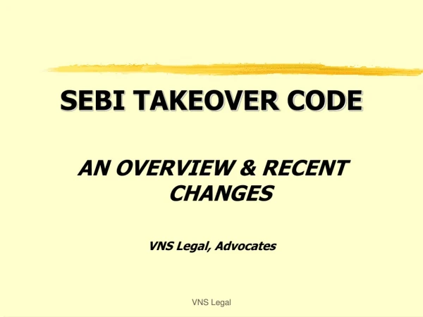 SEBI TAKEOVER CODE AN OVERVIEW &amp; RECENT CHANGES VNS Legal, Advocates