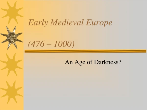 Early Medieval Europe  (476 – 1000)