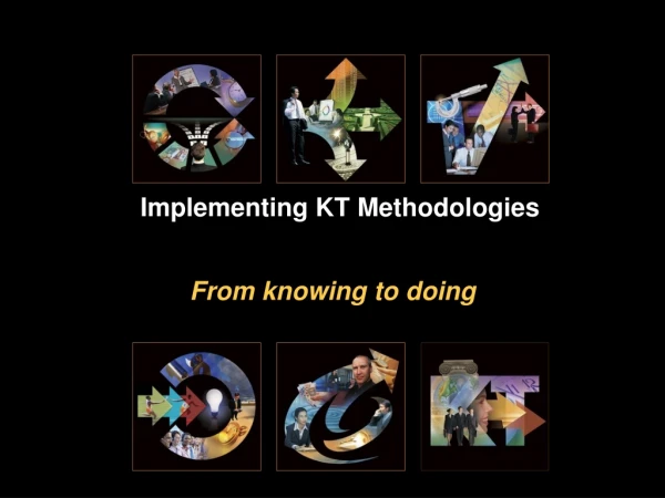 Implementing KT  Methodologies