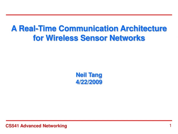 A Real-Time Communication Architecture for Wireless Sensor Networks  Neil Tang 4/22/2009