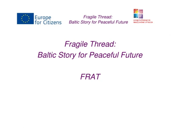 Fragile Thread:  Baltic Story for Peaceful Future FRAT