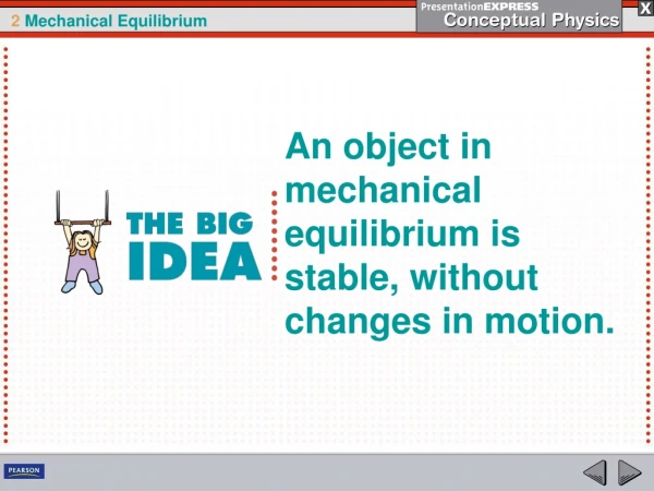 An object in mechanical equilibrium is stable, without changes in motion.